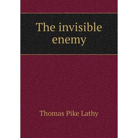 

Книга The invisible enemy. Thomas Pike Lathy