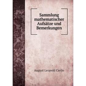 

Книга Sammlung mathematischer Aufsätze und Bemerkungen. August Leopold Crelle