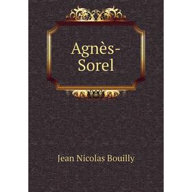

Книга Agnès-Sorel. Jean Nicolas Bouilly