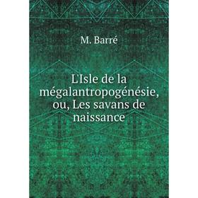 

Книга L'Isle de la mégalantropogénésie, ou, Les savans de naissance