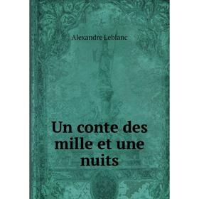 

Книга Un conte des mille et une nuits. Alexandre Leblanc