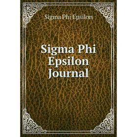 

Книга Sigma Phi Epsilon Journal. Sigma Phi Epsilon