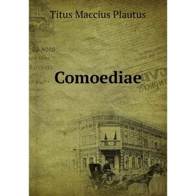 

Книга Comoediae. Titus Maccius Plautus