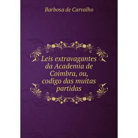

Книга Leis extravagantes da Academia de Coimbra, ou, codigo das muitas partidas