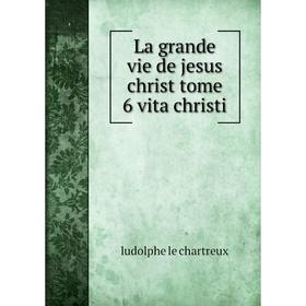 

Книга La grande vie de jesus christ tome 6 vita christi