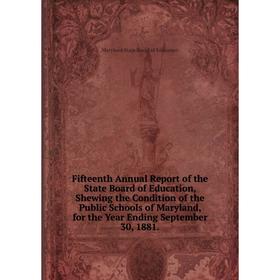 

Книга Fifteenth Annual Report of the State Board of Education, Shewing the Condition of the Public Schools of Maryland, for the Year Ending September
