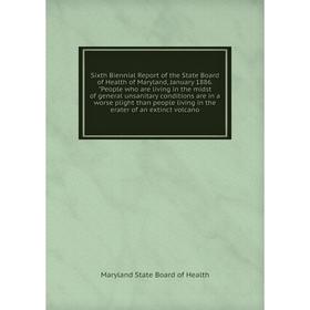 

Книга Sixth Biennial Report of the State Board of Health of Maryland, January 1886