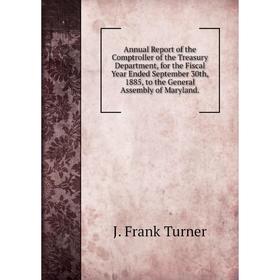 

Книга Annual Report of the Comptroller of the Treasury Department, for the Fiscal Year Ended September 30th, 1885, to the General Assembly of Maryland