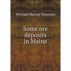 

Книга Some ore deposits in Maine. William Harvey Emmons