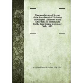 

Книга Nineteenth Annual Report of the State Board of Education Showing the Condition of the Public Schools of Maryland for the Year Ending September 3