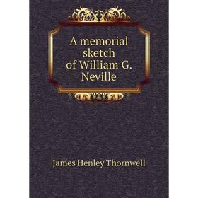 

Книга A memorial sketch of William G. Neville. James Henley Thornwell
