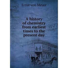 

Книга A history of chemistry from earliest times to the present day. Ernst von Meyer