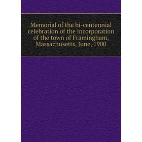 

Книга Memoria l of the bi-centennial celebration of the incorporation of the town of Framingham, Massachusetts, June, 1900