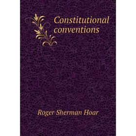

Книга Constitutional conventions. Roger Sherman Hoar