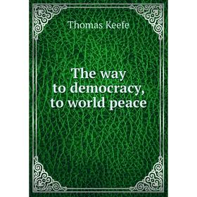 

Книга The way to democracy, to world peace. Thomas Keefe