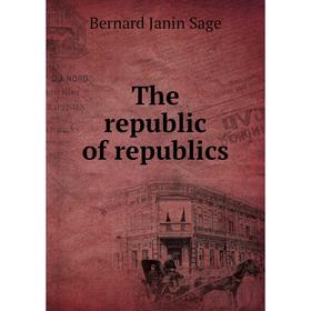 

Книга The republic of republics. Bernard Janin Sage