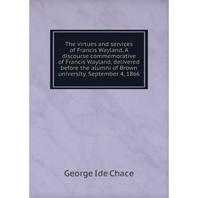 

Книга The virtues and services of Francis Wayland
