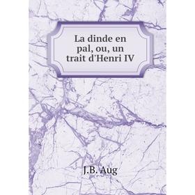 

Книга La dinde en pal, ou, un trait d'Henri IV