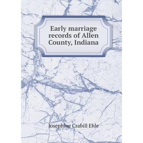 

Книга Early marriage records of Allen County, Indiana. Josephine Crabill Ehle