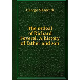 

Книга The ordeal of Richard Feverel. A history of father and son. George Meredith