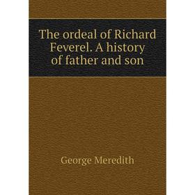 

Книга The ordeal of Richard Feverel. A history of father and son. George Meredith