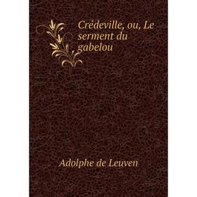 

Книга Crédeville, ou, Le serment du gabelou. Adolphe de Leuven