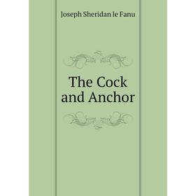 

Книга The Cock and Anchor. Joseph Sheridan le Fanu