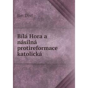 

Книга Bílá Hora a násilná protireformace katolická. Jan Divi