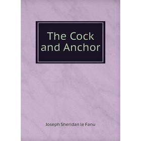 

Книга The Cock and Anchor. Joseph Sheridan le Fanu