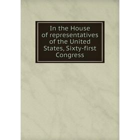 

Книга In the House of representatives of the United States, Sixty-first Congress