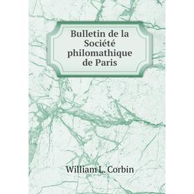 

Книга Bulletin de la Société philomathique de Paris. William L. Corbin