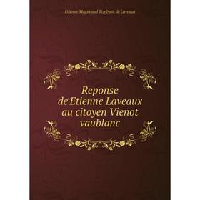 

Книга Reponse de'Etienne Laveaux au citoyen Vienot vaublanc. Etienne Magneaud Bizefranc de Laveaux