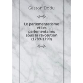 

Книга Le parlementarisme et les parlementaires sous la révolution (1789-1799)