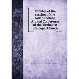 

Книга Minutes of the session of the North Indiana Annual Conference of the Methodist Episcopal Church