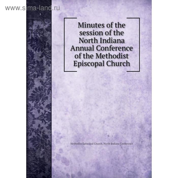 фото Книга minutes of the session of the north indiana annual conference of the methodist episcopal church nobel press