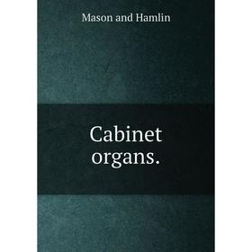 

Книга Cabinet organs. Mason and Hamlin