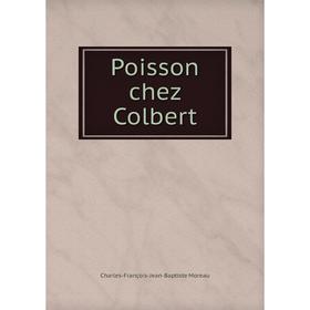 

Книга Poisson chez Colbert. Charles-François-Jean-Baptiste Moreau