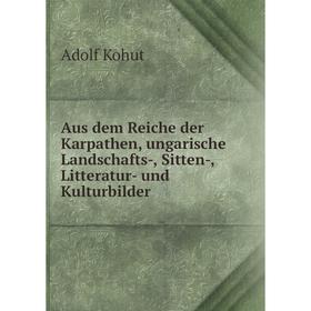 

Книга Aus dem Reiche der Karpathen, ungarische Landschafts-, Sitten-, Litteratur-und Kulturbilder. Adolf Kohut