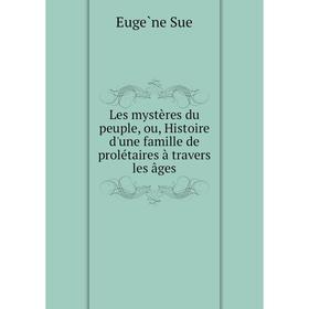 

Книга Les mystères du peuple, ou, Histoire d'une famille de prolétaires à travers les âges