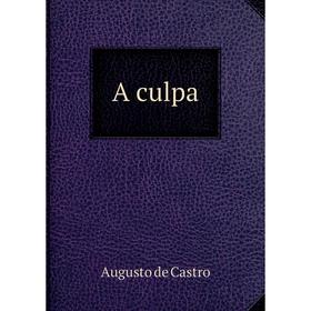 

Книга A culpa. Augusto de Castro