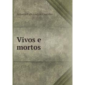 

Книга Vivos e mortos. Antonio Feliciano de Castilho
