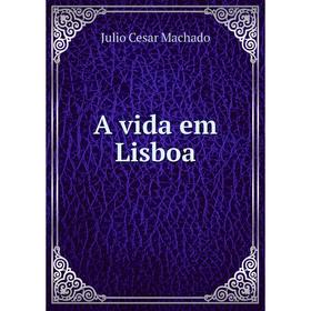 

Книга A vida em Lisboa. Julio Cesar Machado