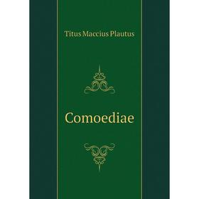 

Книга Comoediae. Titus Maccius Plautus