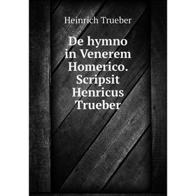 

Книга De hymno in Venerem Homerico. Scripsit Henricus Trueber. Heinrich Trueber