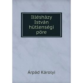 

Книга Illésházy István hütlenségi pöre. Árpád Károlyi