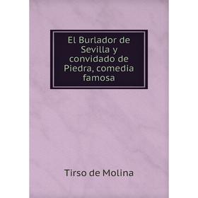 

Книга El Burlador de Sevilla y convidado de Piedra, comedia famosa. Tirso de Molina