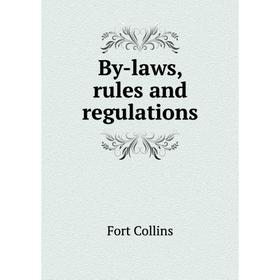 

Книга By-laws, rules and regulations. Fort Collins