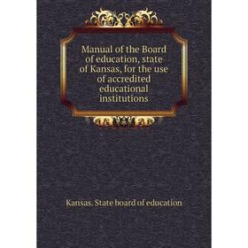 

Книга Manual of the Board of education, state of Kansas, for the use of accredited educational institutions