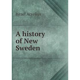 

Книга A history of New Sweden. Israel Acrelius