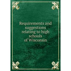 

Книга Requirements and suggestions relating to high schools of Wisconsin
